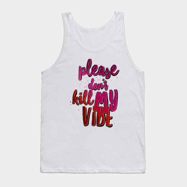 Please don’t kill my vibe Tank Top by SAN ART STUDIO 